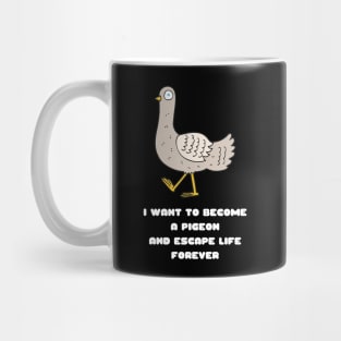 I Want to Become a Pigeon and Escape Life Forever Funny Gift Nihilism Nihilist Gift Meme Bird Lover Gift Pigeon Owner Gift Mug